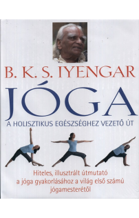 B. K. S. Iyengar: Jóga - A holisztikus egészséghez vezető út