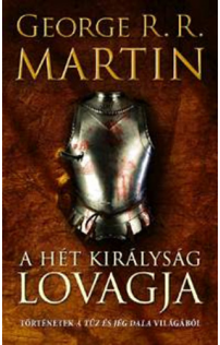 George R.R. Martin: A Hét Királyság lovagja - Történetek A tűz és jég dala világából 