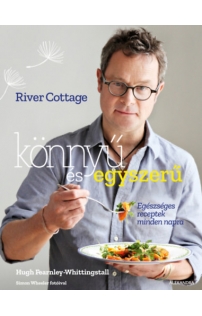 Hugh Fearnley-Whittingstall: River Cottage - Könnyű és egyszerű - Egészséges receptek a mindennapokra