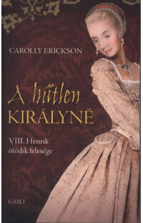 Carolly Erickson: A hűtlen királyné