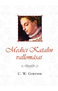 C. W. Gortner: Medici Katalin vallomásai