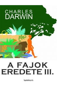 Charles Darwin: A fajok eredete III. kötet