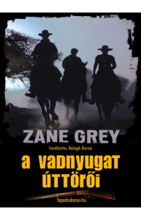 Zane Grey: A vadnyugat úttörői