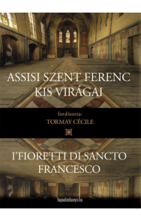 Tormay Cecile: Assisi Szent Ferenc kis virágai