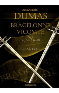 Alexandre Dumas: Bragelonne Vicomte vagy tíz évvel később 1. kötet