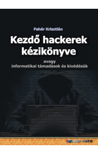Fehér Krisztián: Kezdő hackerek kézikönyve