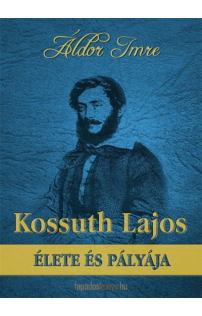 Áldor Imre: Kossuth Lajos élete és pályája