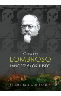 Cesare Lombroso: Lángész és őrültség