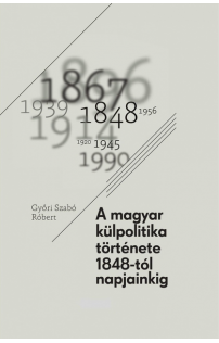 Győri Szabó Róbert: A magyar külpolitika története 1848-tól