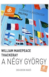 William Makepeace Thackeray: A négy György. Kor-rajzi képek az angol udvari és polgári életből epub