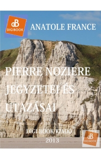Anatole France: Pierre Nozière jegyzetei és utazásai Franciaországban mobi