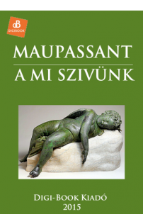 Guy de Maupassant: A mi szivünk
