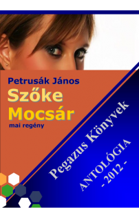 Petrusák János: Szőke Mocsár – Pegazus könyvek Antológia 2012. 