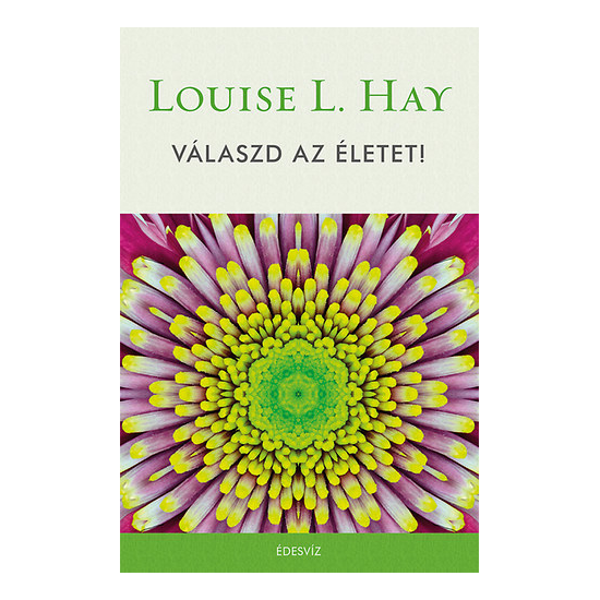Louise L. Hay: Válaszd az életet!