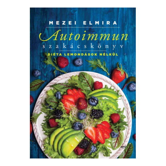 Mezei Elmira: Autoimmun szakácskönyv - Diéta lemondások nélkül