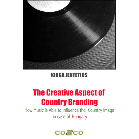 Kinga Jentetics: The Creative Aspect of Country Branding - How Music Is Able to Influence the Country Image in Case of Hungary (angol)