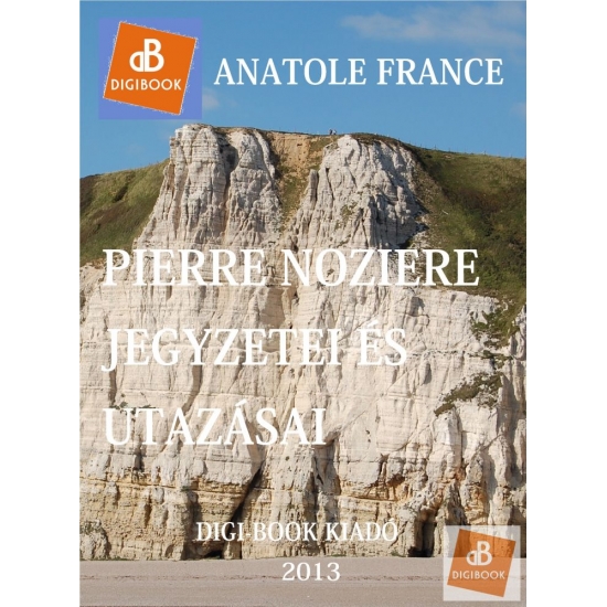Anatole France: Pierre Nozière jegyzetei és utazásai Franciaországban mobi